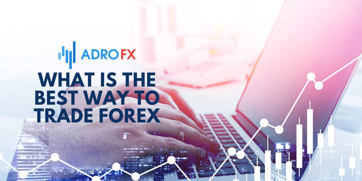 What Is The Best Way To Trade Forex