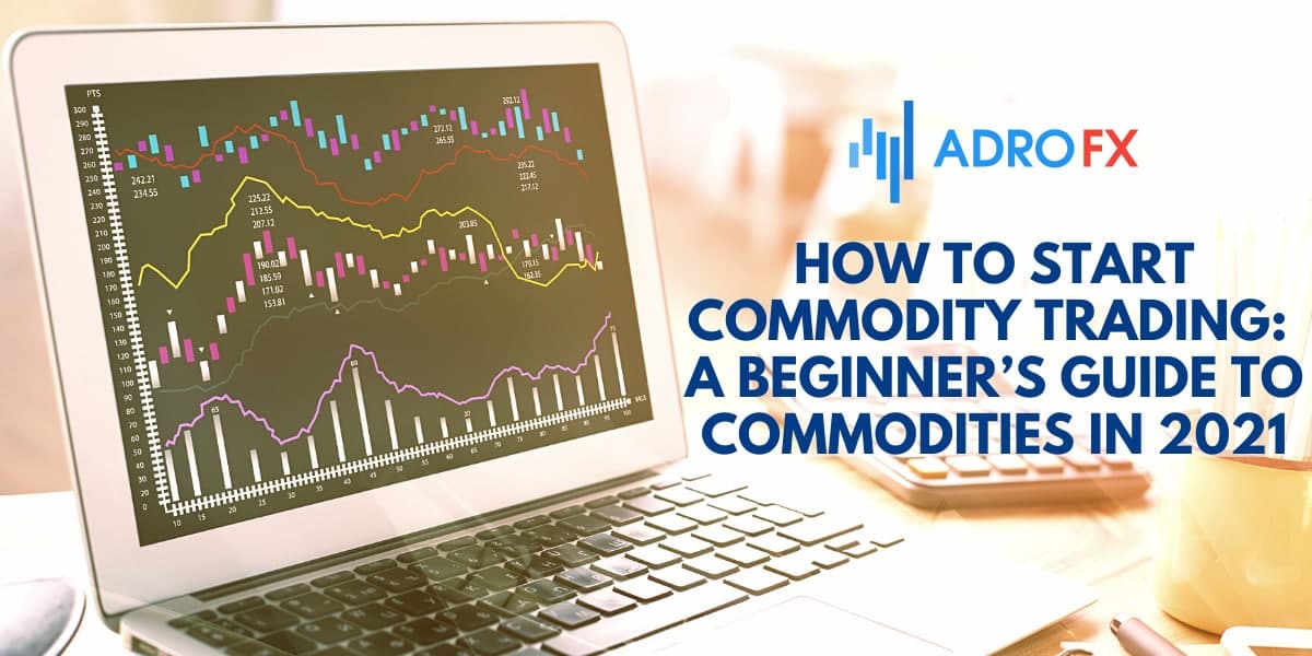 How to Start Commodity Trading: A Beginner’s Guide to Commodities in 2021