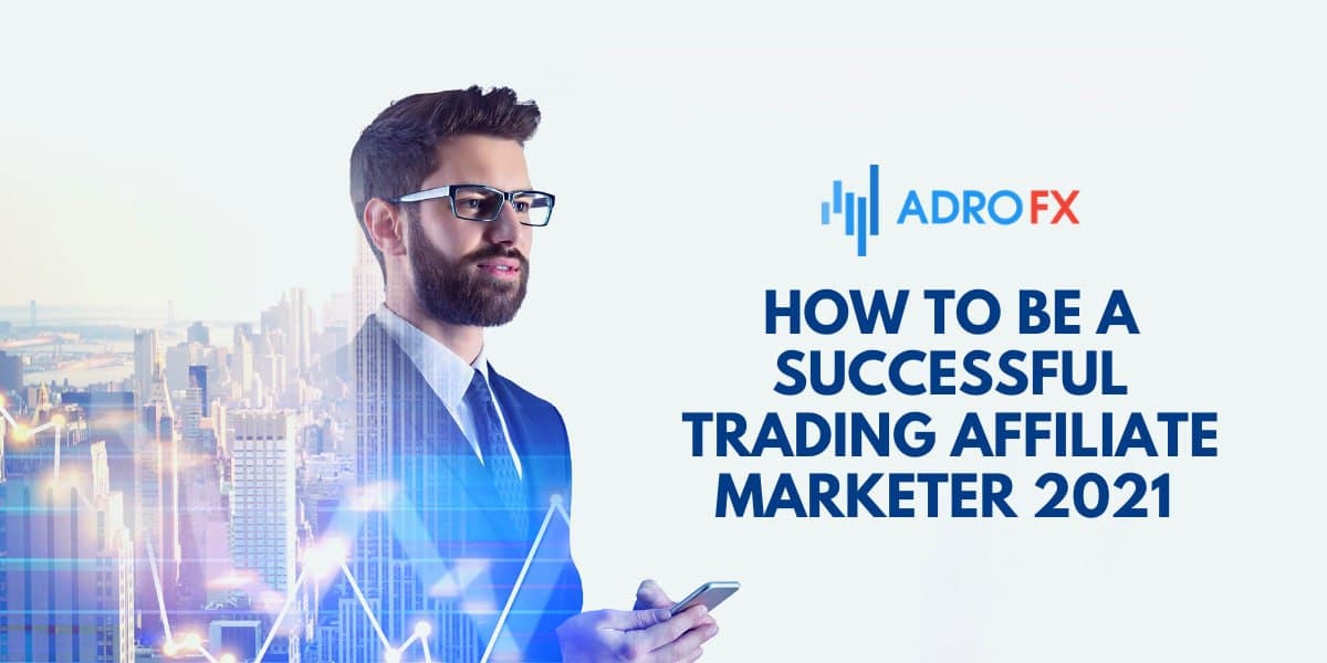 How to Be a Successful Trading Affiliate Marketer 2021