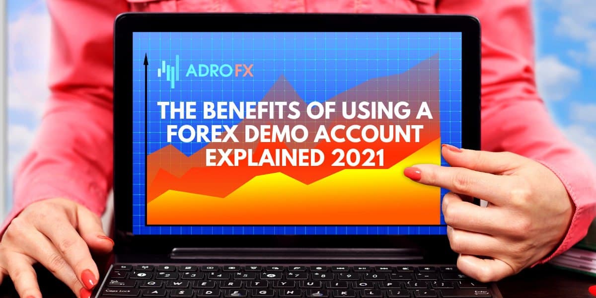 The Benefits Of Using A Forex Demo Account Explained 2021