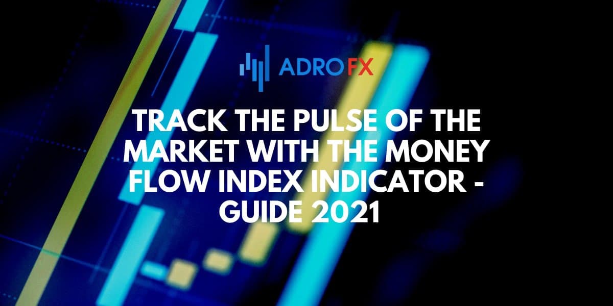 Track the Pulse of the Market with the Money Flow Index Indicator - Guide 2021