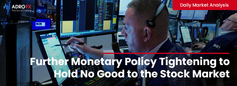 Further-Monetary-Policy-Tightening-to-Hold-No-Good-to-the-Stock-Market