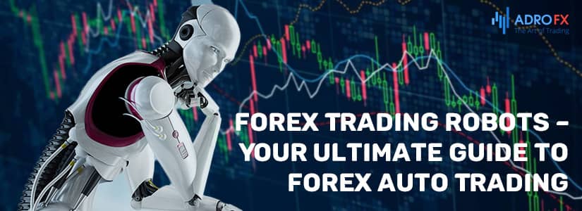 Forex Trading Robots — Your Ultimate Guide To Forex Auto Trading Adrofx 