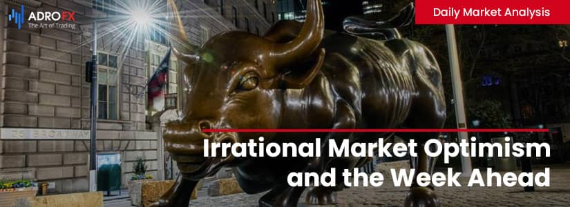 Irrational Market Optimism and the Week Ahead | Daily Market Analysis