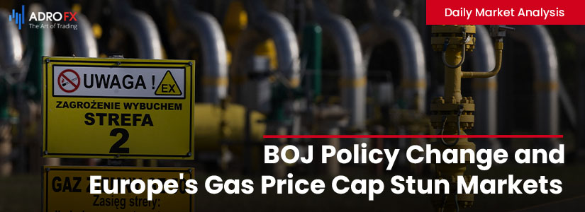 BOJ Policy Change and Europe's Gas Price Cap Stun Markets | Daily Market Analysis