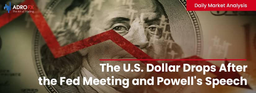 The U.S. Dollar Drops After the Fed Meeting and Powell's Speech 