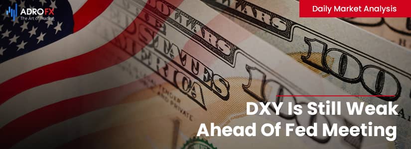 DXY Is Still Weak Ahead Of Fed Meeting | Daily Market Analysis