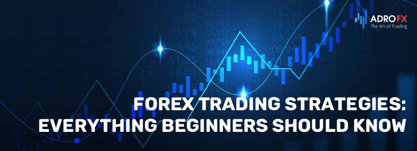 Forex Trading Strategies: Everything Beginners Should Know
