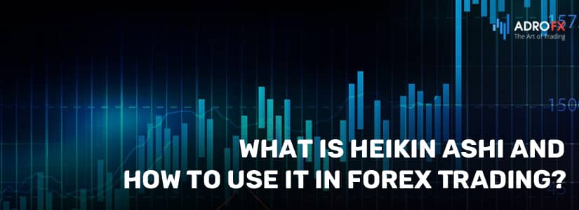 What Is Heikin Ashi and How to Use It in Forex Trading?