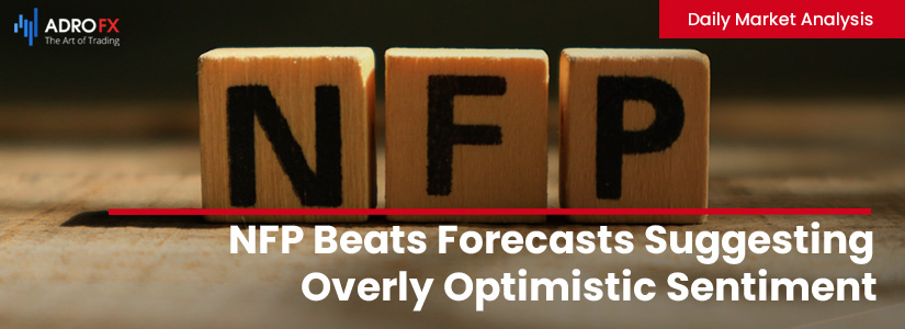 NFP Beats Forecasts Suggesting Overly Optimistic Sentiment | Daily Market Analysis