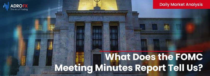  What Does the FOMC Meeting Minutes Report Tell Us? | Daily Market Analysis