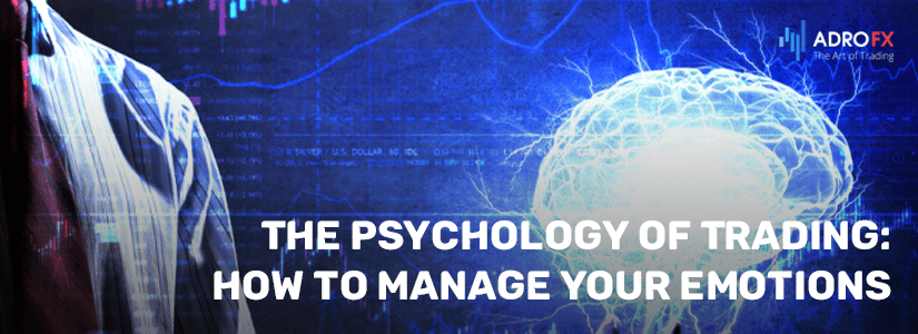 The Psychology of Trading: How to Manage Your Emotions