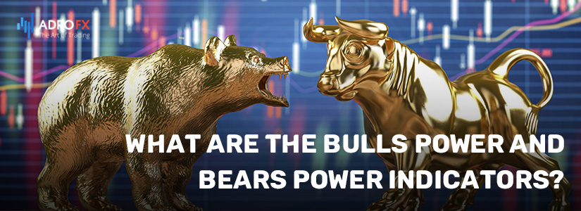 What Are the Bulls Power and Bears Power Indicators?