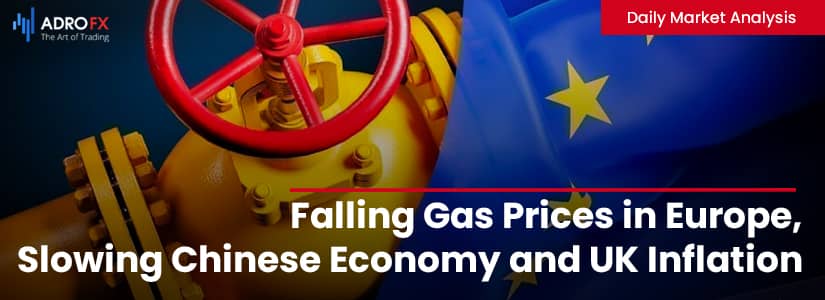 Falling Gas Prices in Europe, Slowing Chinese Economy and UK Inflation: Everything You Need to Know | Daily Market Analysis