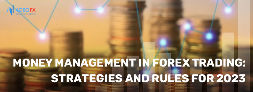 Money Management in Forex Trading: Strategies and Rules for 2023
