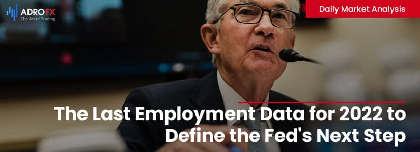The Last Employment Data for 2022 to Define the Fed's Next Step | Daily Market Analysis