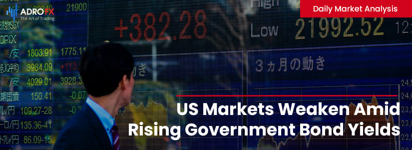 US Markets Weaken Amid Rising Government Bond Yields | Daily Market Analysis