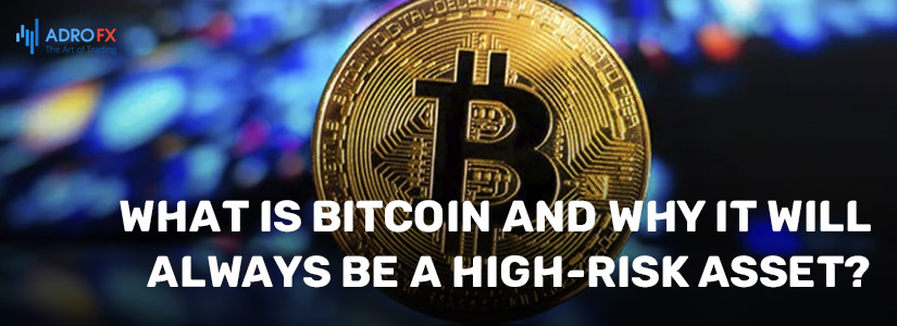 What Is Bitcoin and Why It Will Always Be a High-Risk Asset?