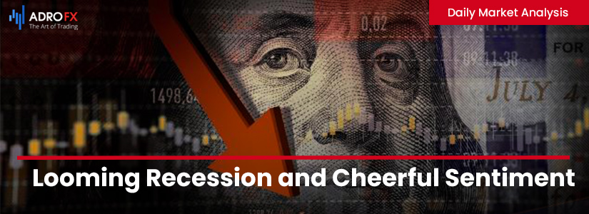 Looming Recession and Cheerful Sentiment | Daily Market Amalysis