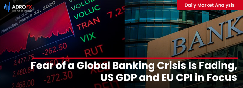 Fear of a Global Banking Crisis Is Fading, US GDP and EU CPI in Focus 