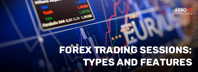 Forex Trading Sessions: Types and Features