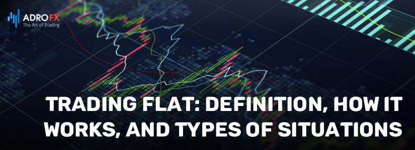 Trading Flat: Definition, How It Works, and Types of Situations