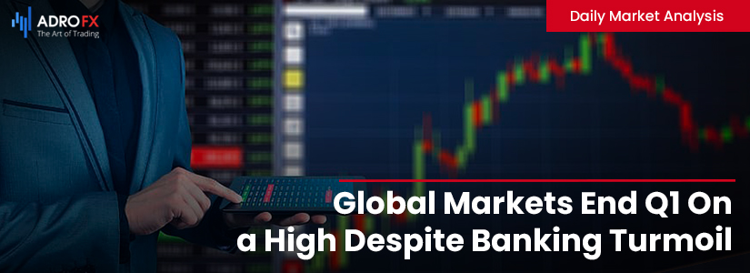 Global Markets End Q1 On a High Despite Banking Turmoil | Daily Market Analysis