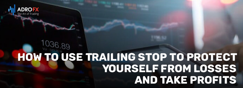 How to Use Trailing Stop to Protect Yourself from Losses and Take Profits