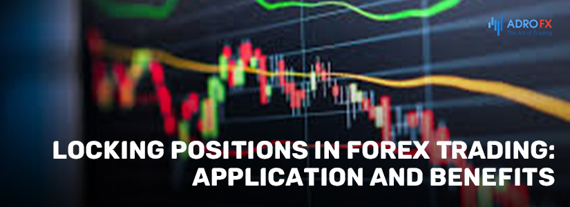 Locking Positions in Forex Trading: Application and Benefits