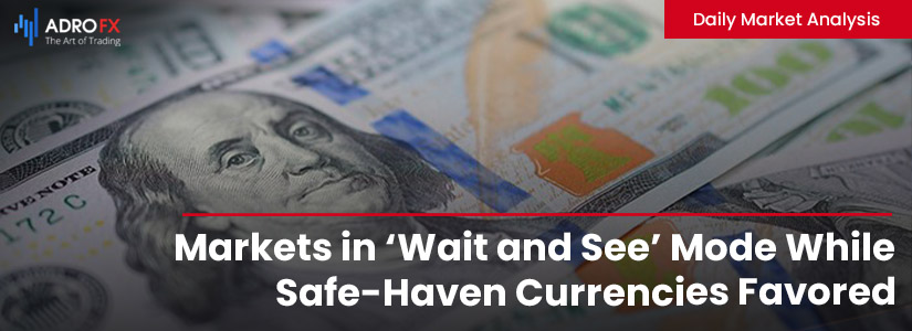 Markets in ‘Wait and See’ Mode While Safe-Haven Currencies Favored | Daily Market Analysis