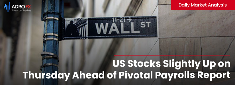US Stocks Slightly Up on Thursday Ahead of Pivotal Payrolls Report | Daily Market Analysis