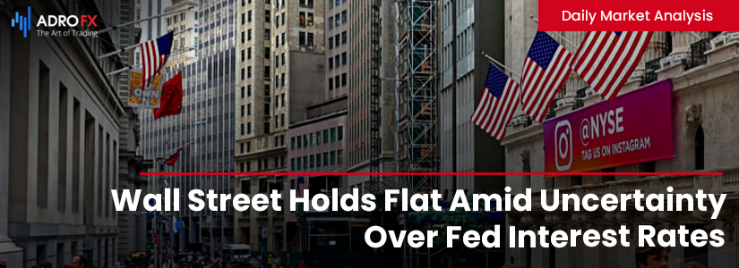 Wall Street Holds Flat Amid Uncertainty Over Fed Interest Rates | Daily Market Analysis