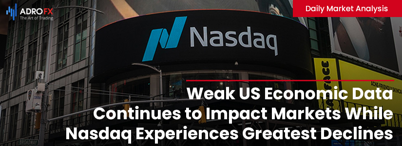 Weak US Economic Data Continues to Impact Markets While Nasdaq Experiences Greatest Declines | Daily Market Analysis