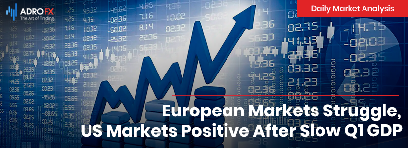 European Markets Struggle, US Markets Positive After Slow Q1 GDP