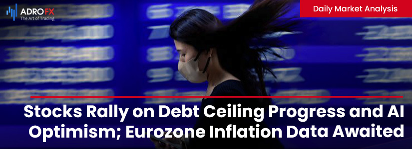 Stocks Rally on Debt Ceiling Progress and AI Optimism; Eurozone Inflation Data Awaited | Daily Market Analysis