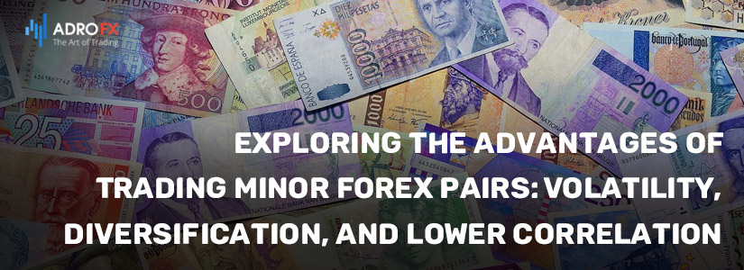 Exploring-the-Advantages-of-Trading-Minor-Forex-Pairs-Volatility-Diversification-and-Lower-Correlation-fullpage