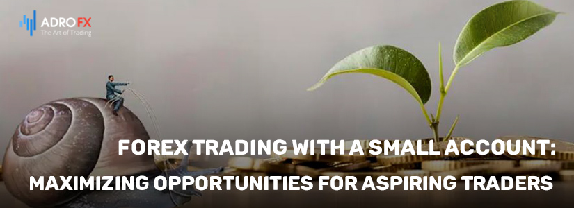 Forex-Trading-With-a-Small-Account-Maximizing-Opportunities-for-Aspiring-Traders-fullpage