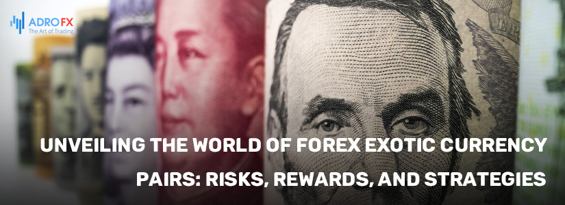 Unveiling-the-World-of-Forex-Exotic-Currency-Pairs-Risks-Rewards-and-Strategies-fullpage