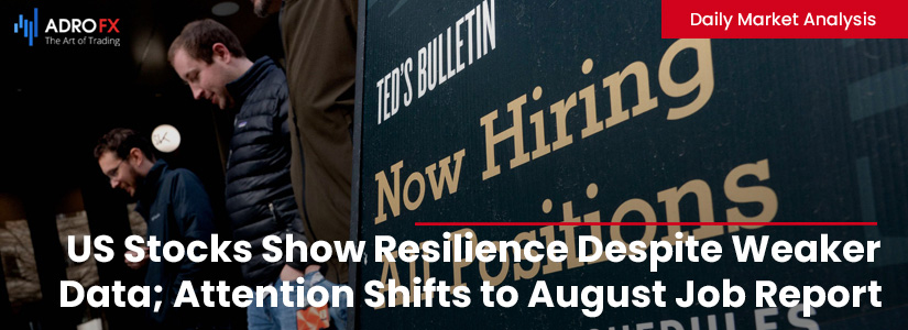 US-Stocks-Show-Resilience-Despite-Weaker-Data-Attention-Shifts-to-August-Job-Report-fullpage