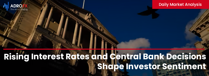 Rising Interest Rates and Central Bank Decisions Shape Investor Sentiment | Daily Market Analysis 