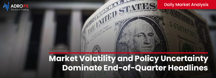Market Volatility and Policy Uncertainty Dominate End-of-Quarter Headlines | Daily Market Analysis