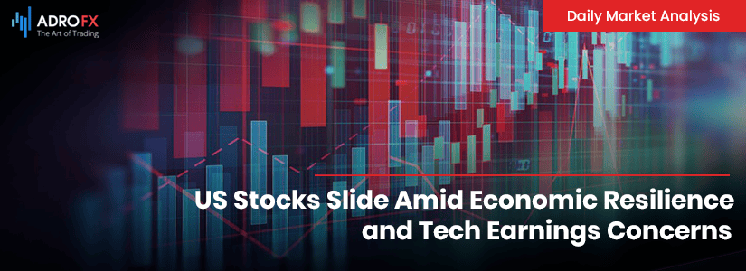 US Stocks Slide Amid Economic Resilience and Tech Earnings Concerns | Daily Market Analysis