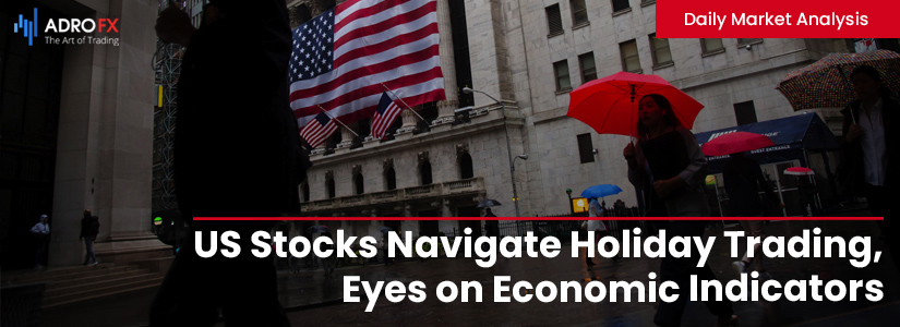 US Stocks Navigate Holiday Trading, Eyes on Economic Indicators, and Global Economic Landscape 