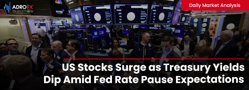 US-Stocks-Surge-as-Treasury-Yields-Dip-Amid-Fed-Rate-Pause-Expectations-UK-BoE-Maintains-Rates-Unchanged-fullpage