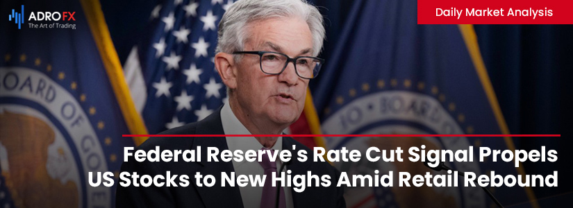 Federal-Reserve-Rate-Cut-Signal-Propels-US-Stocks-to-New-Highs-Amid-Retail-Rebound-fullpage
