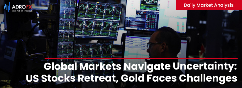 Global-Markets-Navigate-Uncertainty-US-Stocks-Retreat-Gold-Faces-Challenges-and-Currencies-Respond-fullpage