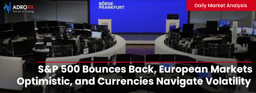 SP500-Bounces-Back-European-Markets-Optimistic-and-Currencies-Navigate-Volatility-Fullpage