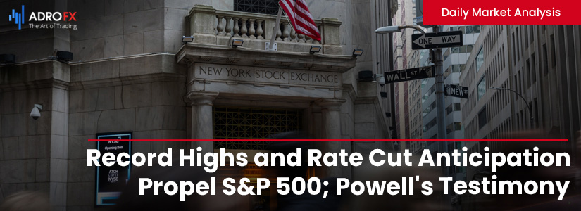 Record-Highs-and-Rate-Cut-Anticipation-Propel-SP500-Powell-Testimony-and-Global-Sentiment-Influence-Markets-Fullpage