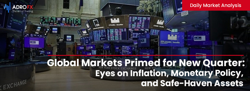 Global-Markets-Primed-for-New-Quarter-Eyes-on-Inflation-Monetary-Policy-and-Safe-Haven-Assets-Fullpage
