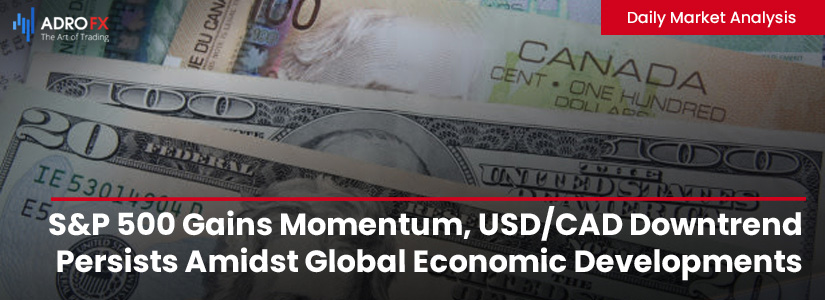 Market-Insights-SP500-Gains-Momentum-USDCAD-Downtrend-Persists-Amidst-Global-Economic-Developments-Fullpage
